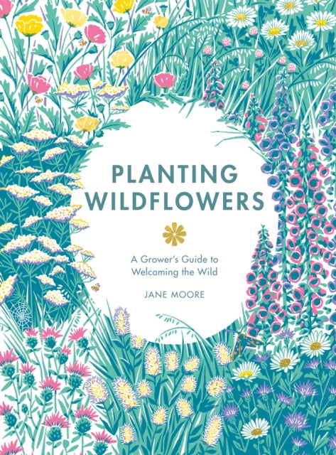 Planting Wildflowers: A Grower's Guide by Jane Moore