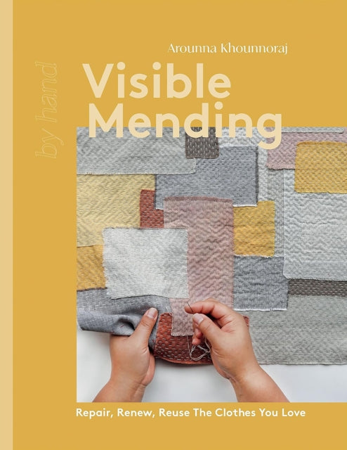 Visible Mending: Repair, Renew, Reuse The Clothes You Love by Arounna Khounnoraj
