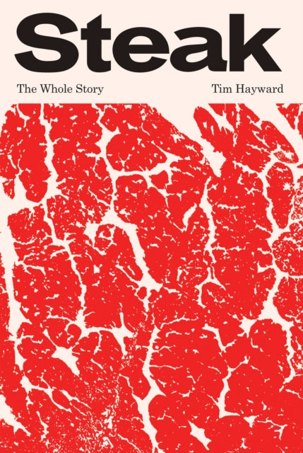 Steak: The Whole Story by Tim Hayward