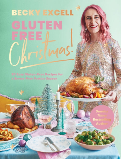 Gluten Free Christmas: 80 Easy Gluten-Free Recipes for a Stress-Free Festive Season by Becky Excell