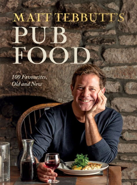 Matt Tebbutt's Pub Food: 100 Favourites, Old and New by Matt Tebbutt