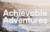 Achievable Adventures: A Practical Guide: 52 of the UK’s Most Unforgettable Experiences