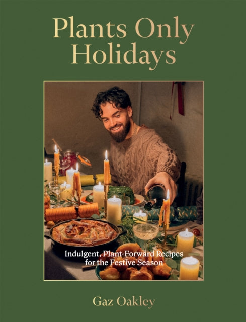 Plants Only Holidays: Indulgent, Plant-Forward Recipes for the Festive Season by Gaz Oakley
