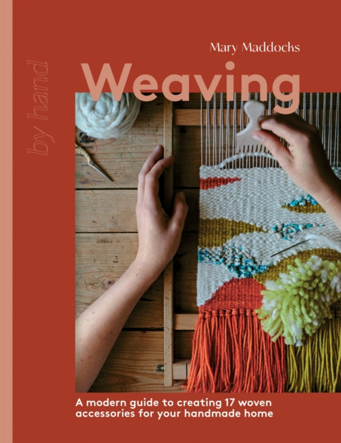 Weaving: A Modern Guide to Creating 17 Woven Accessories for your Handmade Home by Mary Maddocks