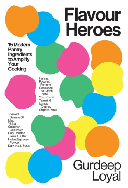 Flavour Heroes: 15 Modern Pantry Ingredients to Amplify Your Cooking by Gurdeep Loyal