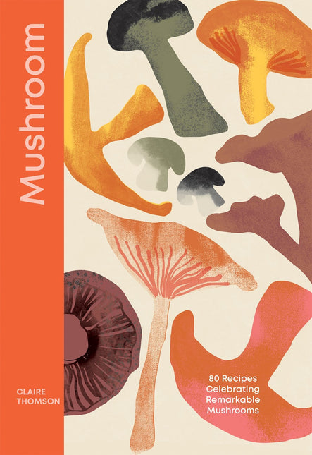 Mushroom: 80 Recipes Celebrating Remarkable Mushrooms by Claire Thomson (PRE-ORDER)