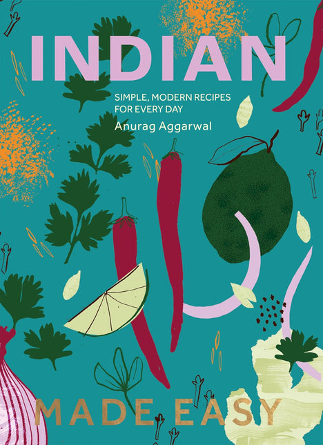Indian Made Easy: Simple, Modern Recipes for Every Day by Anurag Aggarwal (PRE-ORDER)