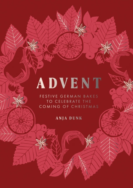 Advent: Festive German Bakes to Celebrate the Coming of Christmas by Anja Dunk