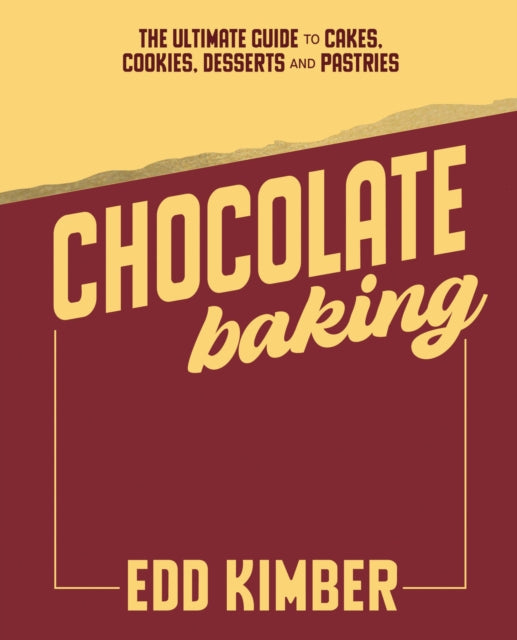 Chocolate Baking: The Ultimate Guide to Cakes, Cookies, Desserts & Pastries by Edd Kimber