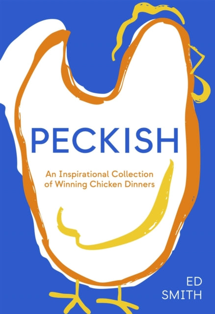 Peckish: An Inspirational Collection of Winning Chicken Dinners by Ed Smith