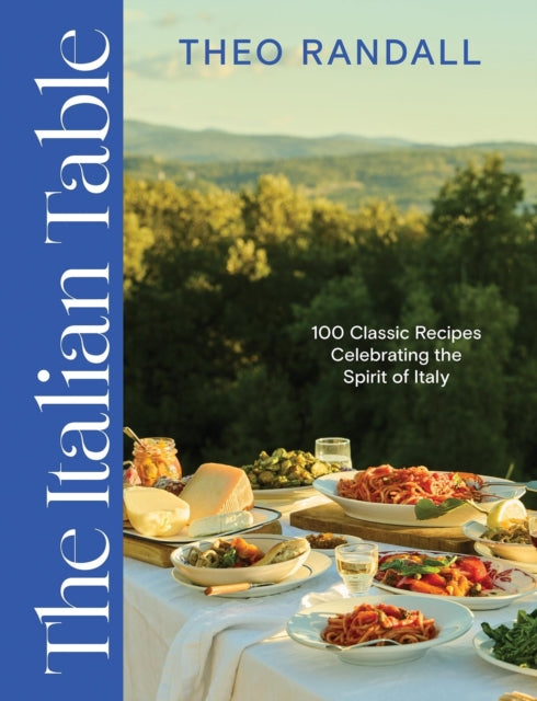 The Italian Table: 100 Classic Recipes Celebrating the Spirit of Italy by Theo Randall