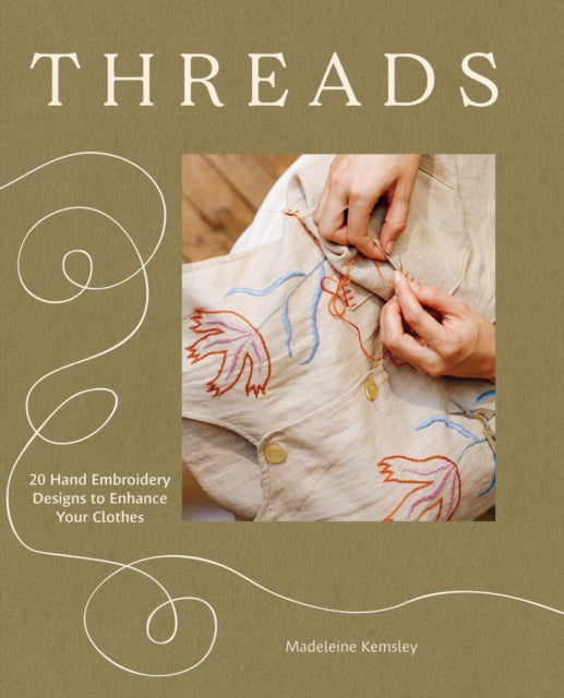 Threads: 20 Hand Embroidery Designs to Enhance Your Clothes by Madeleine Kemsley