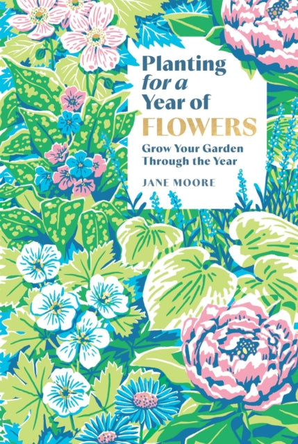 Planting for a Year of Flowers: Grow Your Garden Through the Year by Jane Moore (PRE-ORDER)