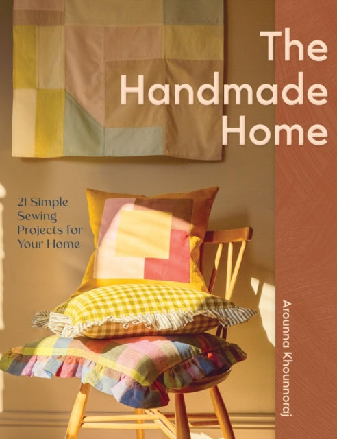 The Handmade Home: 21 Simple Sewing Projects for Your Home by Arounna Khounnoraj