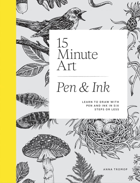15-Minute Art Pen & Ink: Learn to Draw with Pen and Ink in Six Steps or Less by Anna Tromop