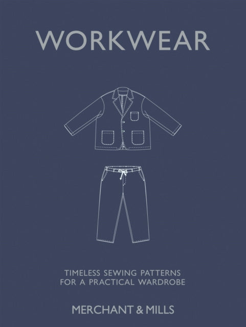 Workwear: Timeless sewing patterns for a practical wardrobe by Merchant & Mills