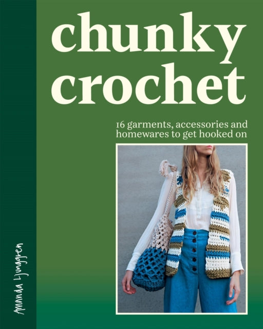Chunky Crochet: 16 garments, accessories and homewares to get hooked on by Amanda Ljunggren