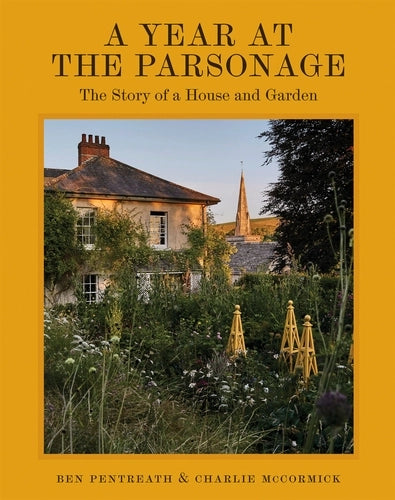 A Year at the Parsonage: The Story of a House & Garden by Ben Pentreath, Charlie McCormick & Jasper Conran