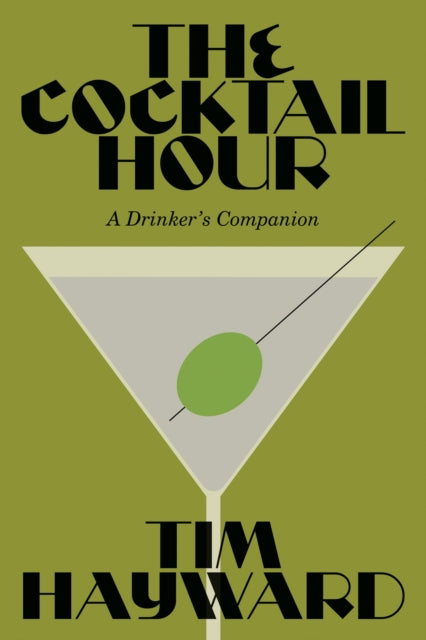 The Cocktail Hour: A Drinker’s Companion by Tim Hayward