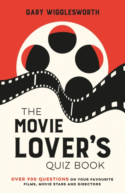 The Movie Lover's Quiz Book: A Compendium of Over 900 Questions on Your Favourite Films, Movie Stars and Directors by Gary Wigglesworth