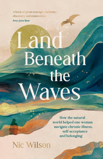 Land Beneath the Waves: How the Natural World Helped One Woman Navigate Chronic Illness, Self-Acceptance and Belonging by Nic Wilson (SIGNED)