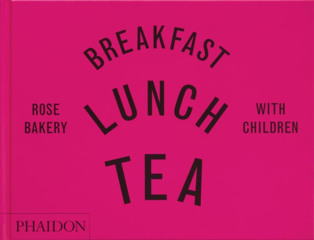 Breakfast, Lunch, Tea with Children: Rose Bakery