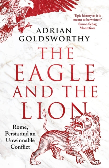 The Eagle and the Lion: Rome, Persia and an Unwinnable Conflict by Adrian Goldsworthy