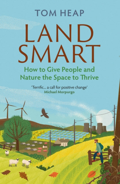 Land Smart: How to Give People and Nature the Space to Thrive by Tom Heap
