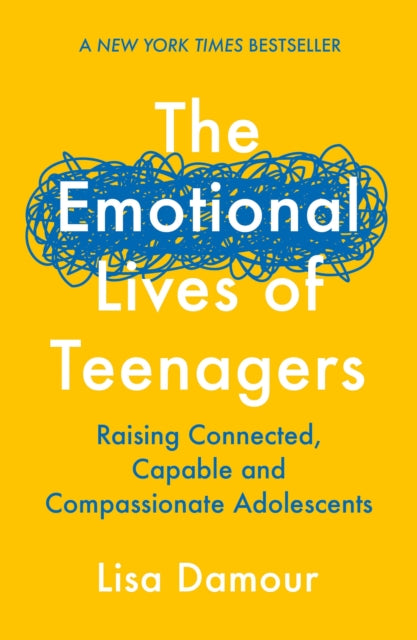 The Emotional Lives of Teenagers: Raising Connected, Capable and Compassionate Adolescents by Lisa Damour