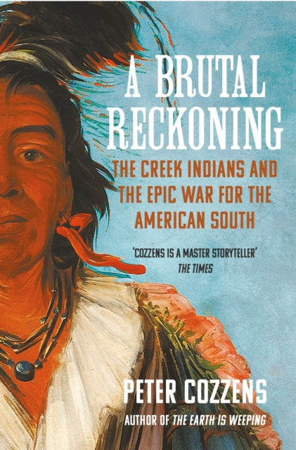 A Brutal Reckoning: The Creek Indians and the Epic War for the American South by Peter Cozzens
