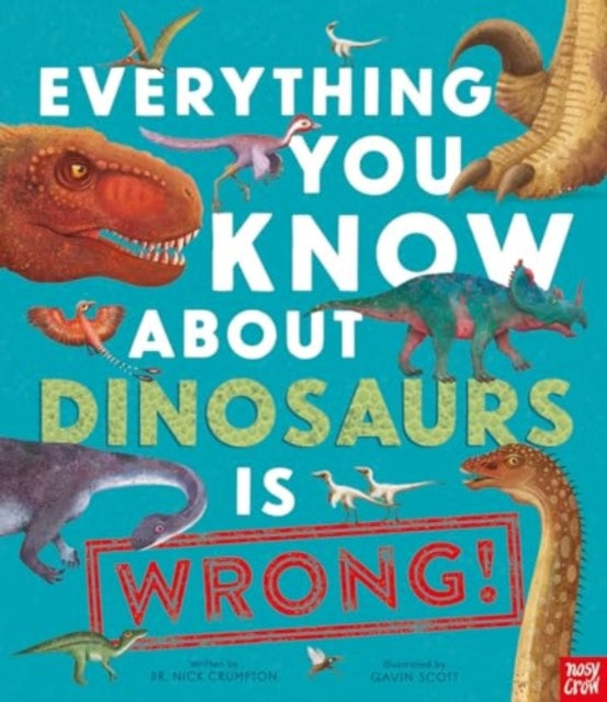 Everything You Know About Dinosaurs is Wrong! by Dr Nick Crumpton