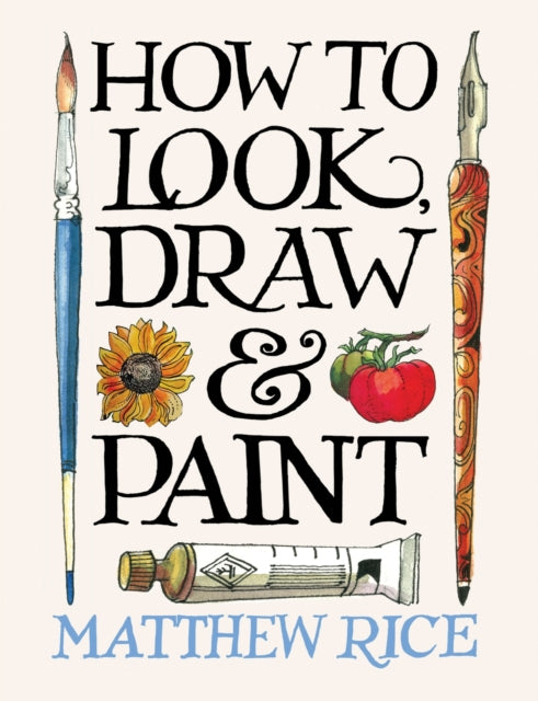 How to Look, Draw & Paint by Matthew Rice
