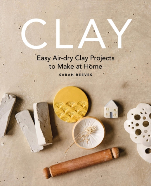 Clay : Easy air-dry clay projects to make at home by Sarah Reeves (PRE-ORDER)