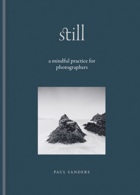 Still: A Mindful Practice for Photographers by Paul Sanders