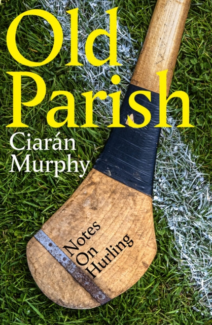 Old Parish: Notes on Hurling by Ciaran Murphy