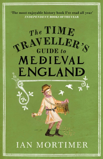 The Time Traveller's Guide to Medieval England: A Handbook for Visitors to the Fourteenth Century by Ian Mortimer