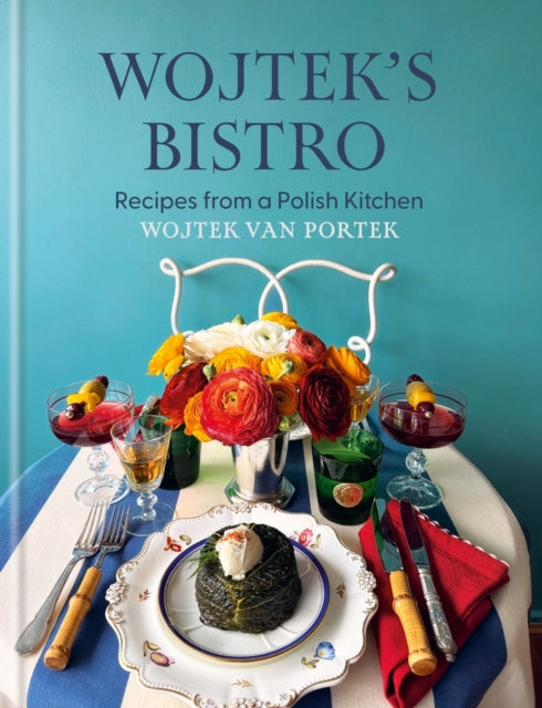 Wojtek's Bistro: Recipes from a Polish Kitchen by Wojtek van Portek