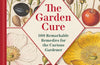 The Garden Cure: 100 Remarkable Remedies for the Curious Gardener by Ann Treneman