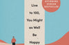 If You Live To 100, You Might As Well Be Happy: Lessons for a Long and Joyful Life: The Korean Bestseller by Rhee Kun Hoo