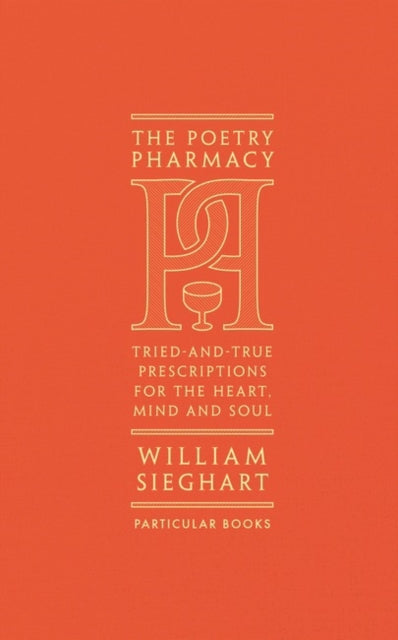 The Poetry Pharmacy: Tried-and-True Prescriptions for the Heart, Mind and Soul by William Sieghart