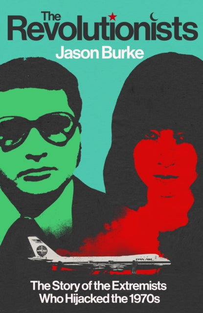 The Revolutionists : The Story of the Extremists Who Hijacked the 1970s by Jason Burke (PRE-ORDER)