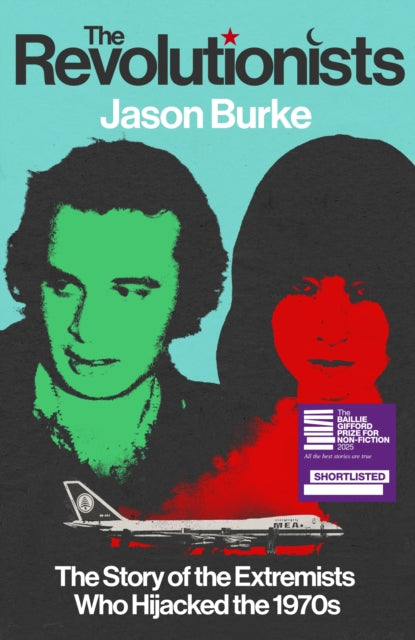 The Revolutionists: The Story of the Extremists Who Hijacked the 1970s by Jason Burke