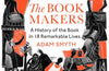 The Book-Makers: A History of the Book in 18 Remarkable Lives by Adam Smyth