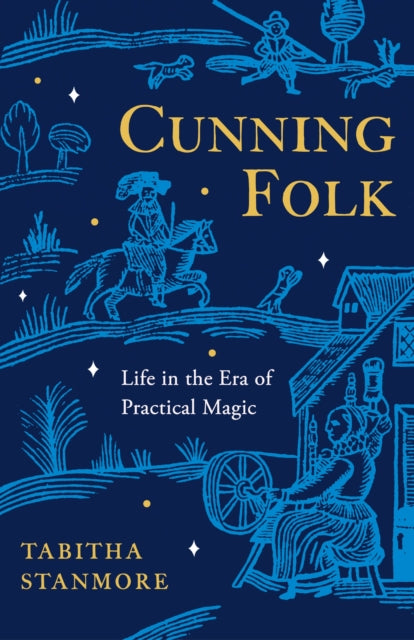 Cunning Folk: Life in the Era of Practical Magic by Tabitha Stanmore