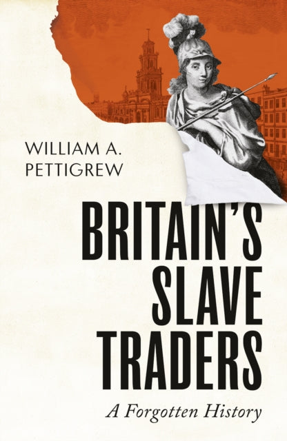 Britain's Slave Traders: A Forgotten History by William A. Pettigrew