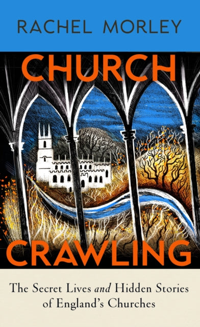 Church Crawling: The Secret Lives and Hidden Stories of England’s Churches by Rachel Morley