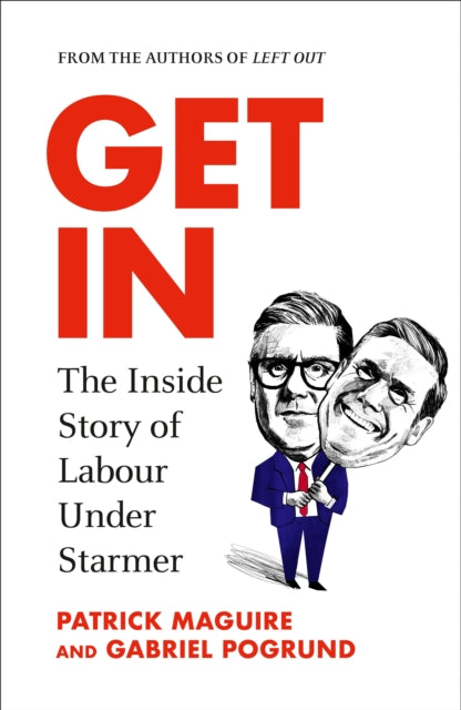 Get In: The Inside Story of Labour Under Starmer by Patrick Maguire & Gabriel Pogrund