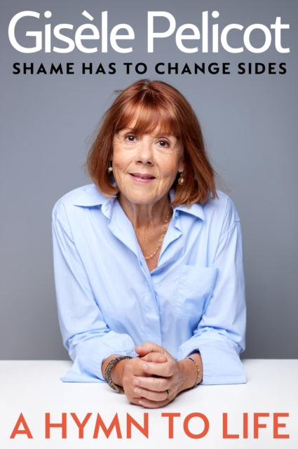 A Hymn to Life: Shame has to Change Sides by Gisele Pelicot