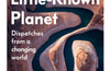 Life on a Little-Known Planet: Dispatches from a Changing World by Elizabeth Kolbert