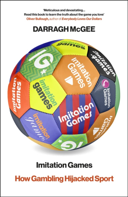 Imitation Games: How the Gambling Industry Hijacked Sport by Darragh McGee
